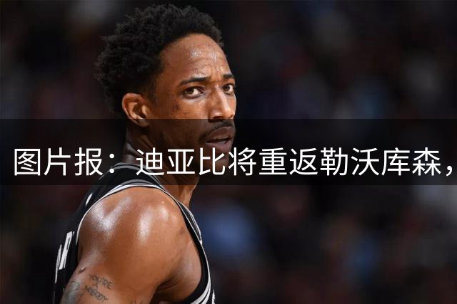 图片报：迪亚比将重返勒沃库森，预计签至2031年