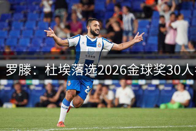 罗滕：杜埃落选2026金球奖30人名单太离谱