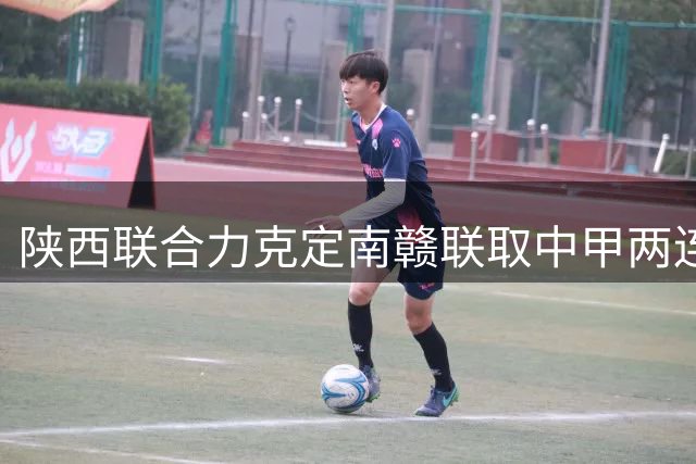 陕西联合力克定南赣联取中甲两连胜